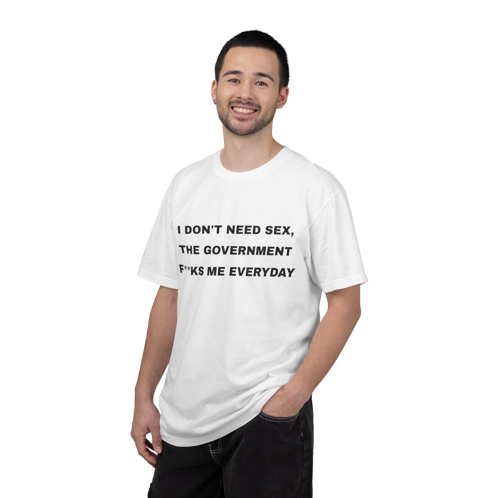 I Don’t Need Sex, The Government F*ks Me Every Day Tee